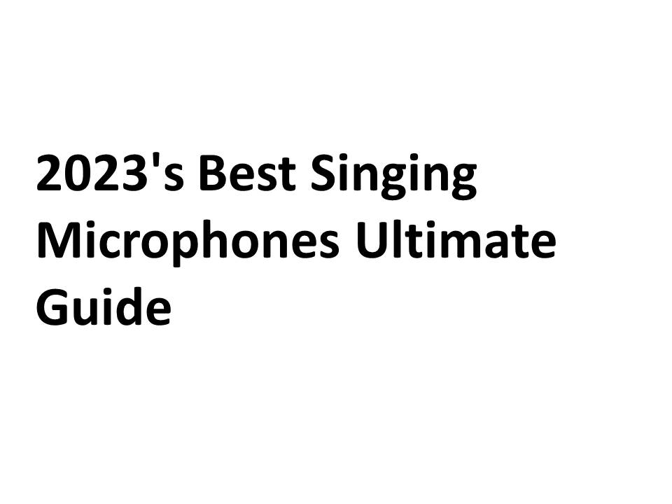 2023's Best Singing Microphones Ultimate Guide