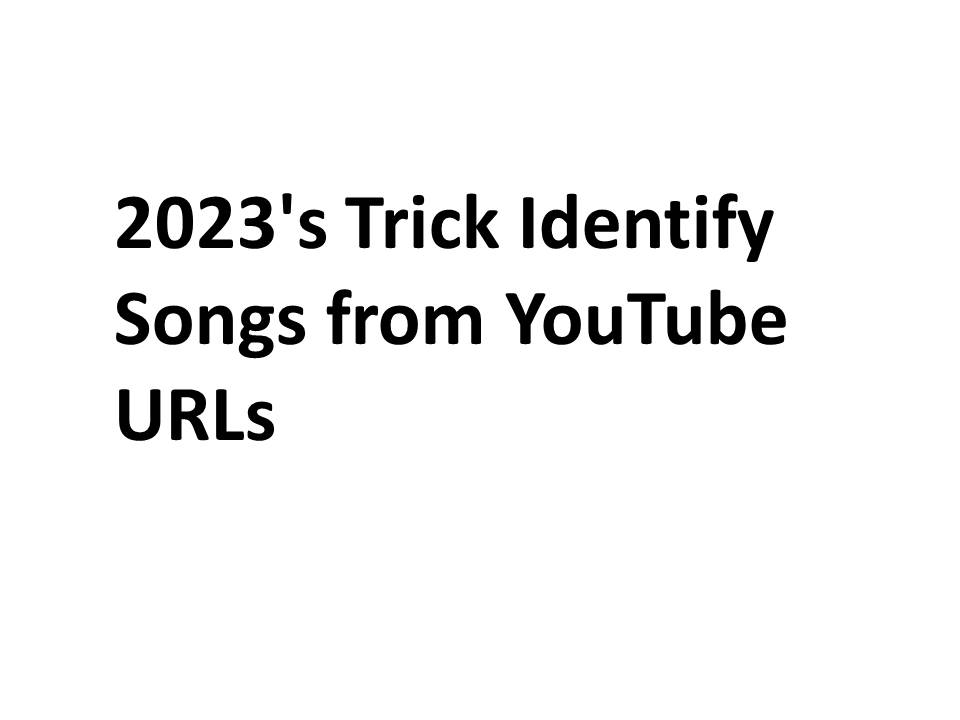 2023's Trick Identify Songs from YouTube URLs