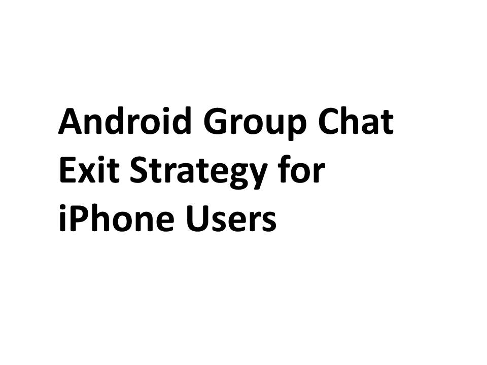 Android Group Chat Exit Strategy for iPhone Users