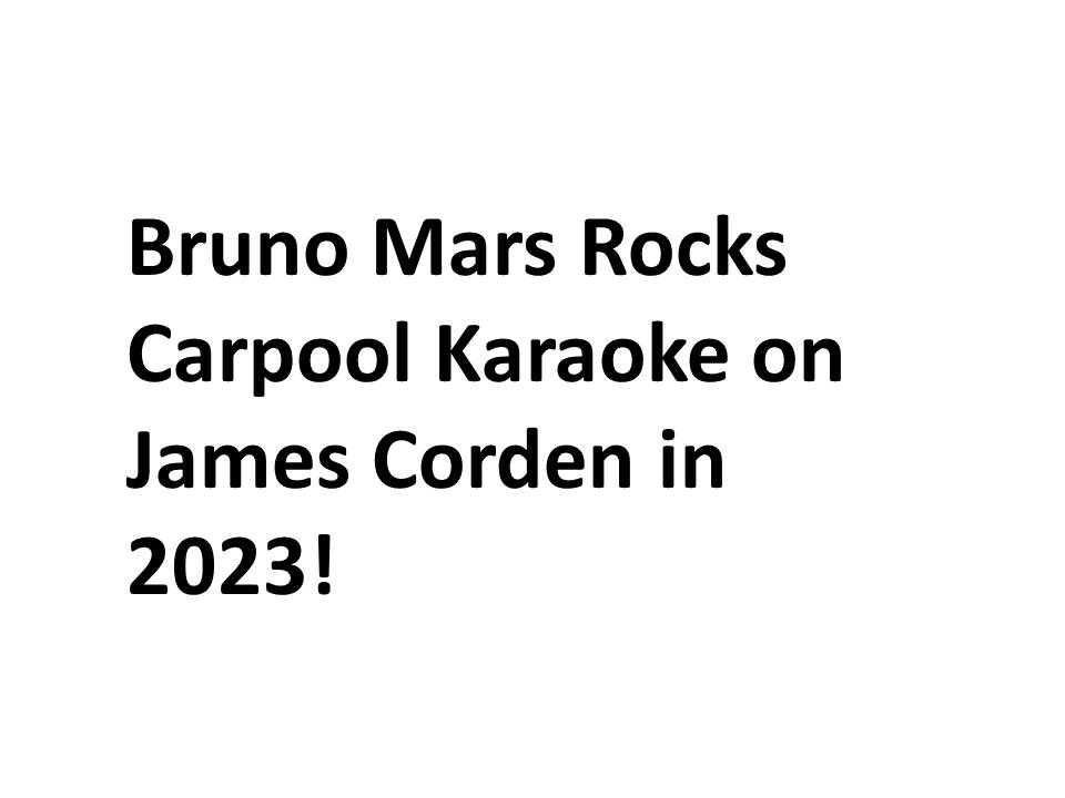 Bruno Mars Rocks Carpool Karaoke on James Corden in 2023!