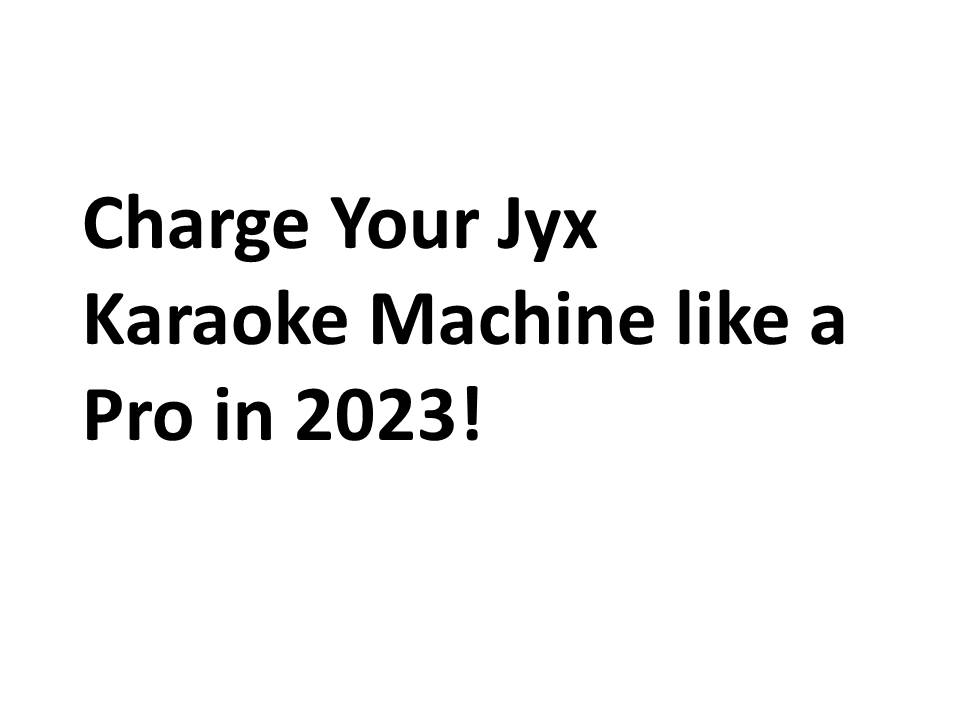 Charge Your Jyx Karaoke Machine like a Pro in 2023