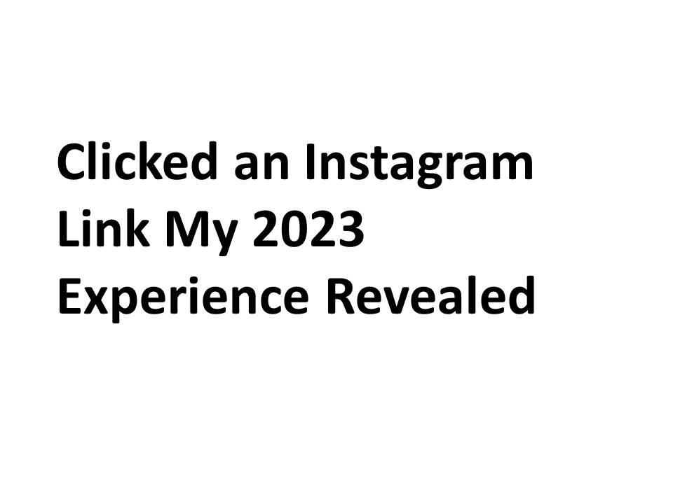 Clicked an Instagram Link My 2023 Experience Revealed