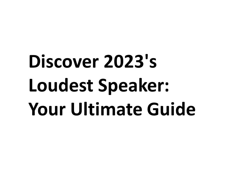 Discover 2023's Loudest Speaker: Your Ultimate Guide