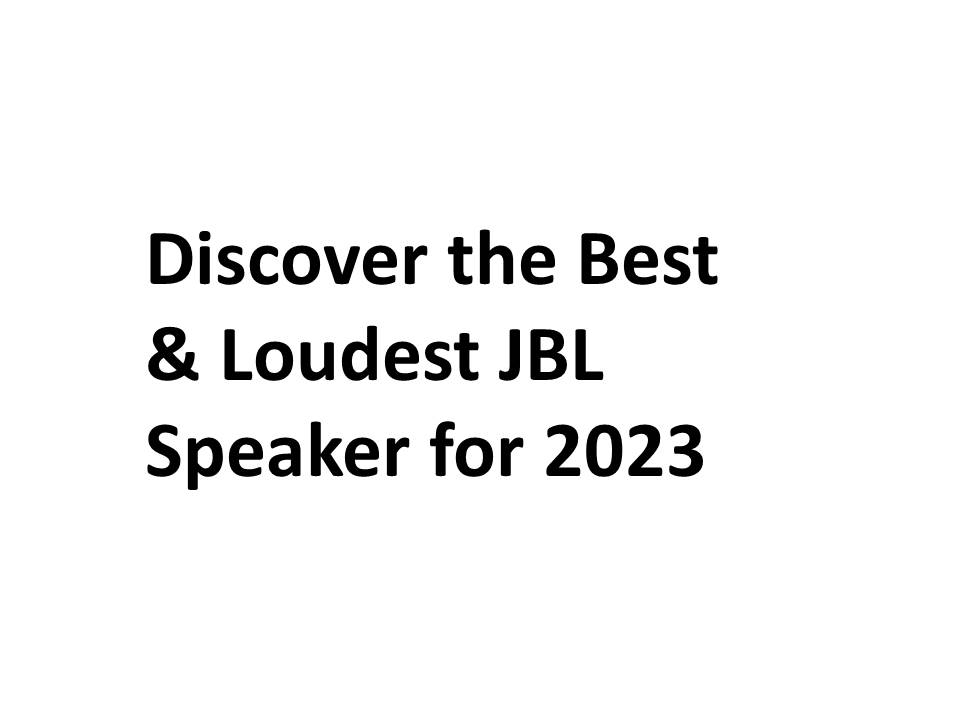 Discover the Best & Loudest JBL Speaker for 2023