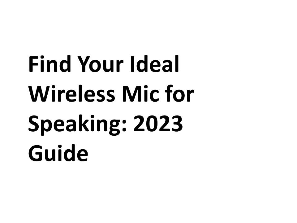 Find Your Ideal Wireless Mic for Speaking: 2023 Guide