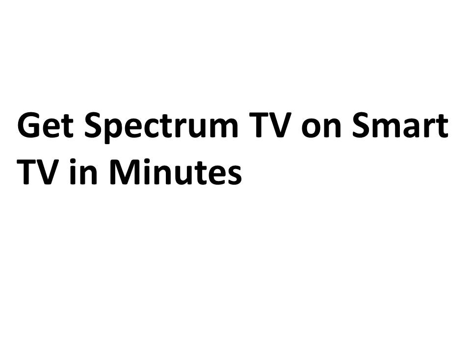 Get Spectrum TV on Smart TV in Minutes