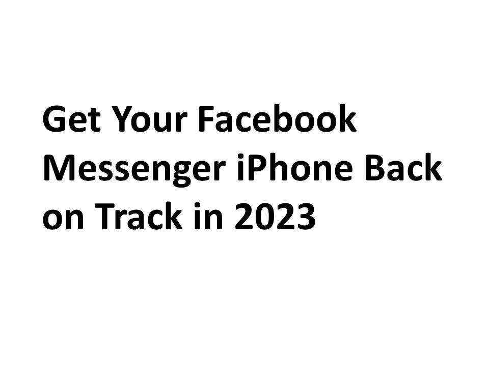 Get Your Facebook Messenger iPhone Back on Track in 2023