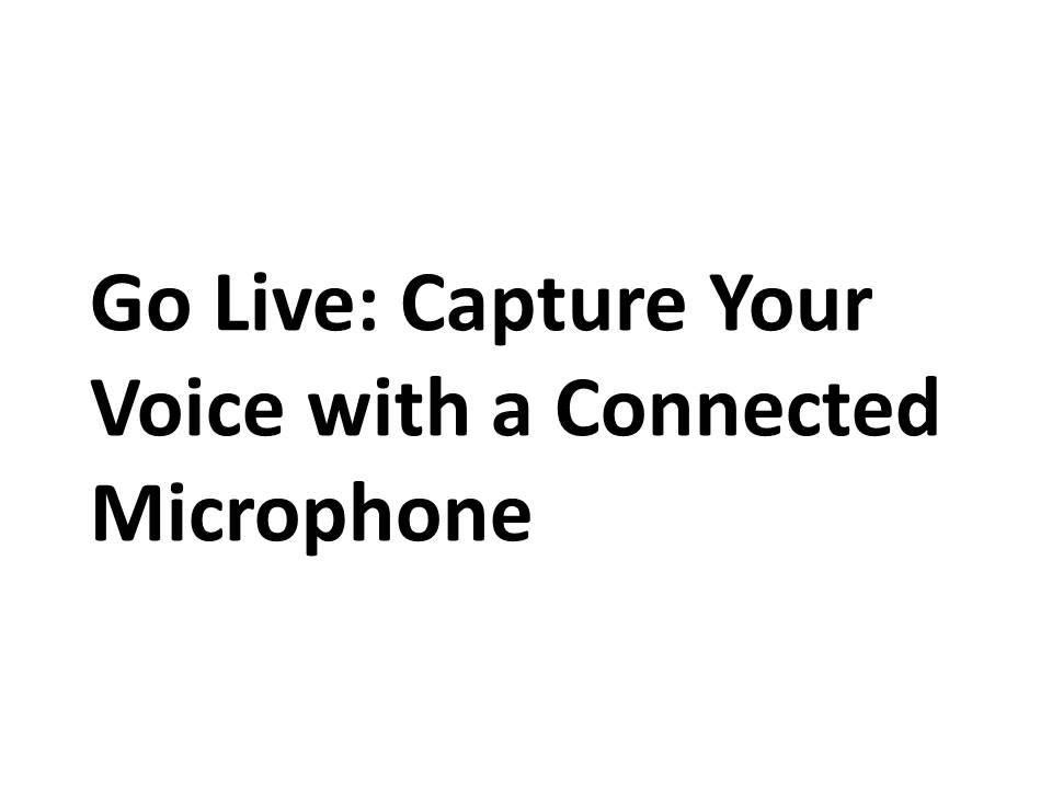 Go Live: Capture Your Voice with a Connected Microphone