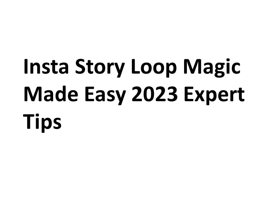 Insta Story Loop Magic Made Easy 2023 Expert Tips