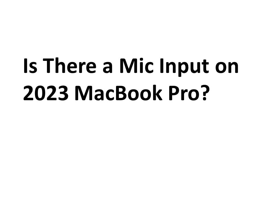 Is There a Mic Input on 2023 MacBook Pro?