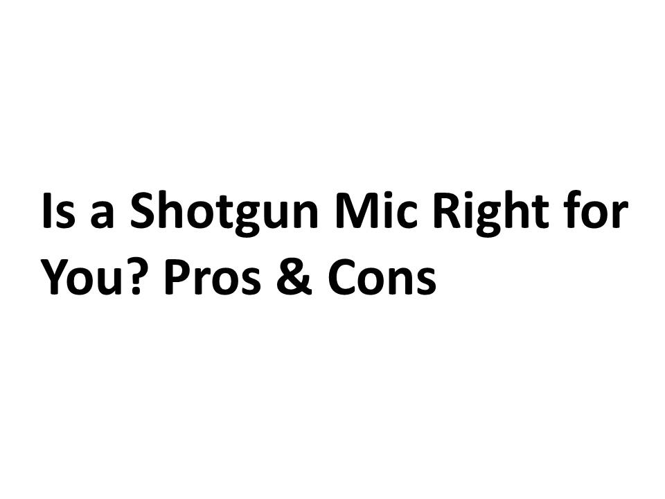 Is a Shotgun Mic Right for You? Pros & Cons