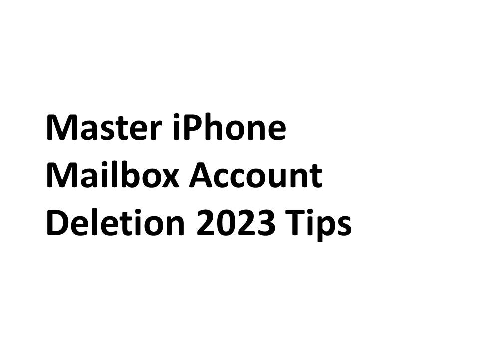 Master iPhone Mailbox Account Deletion: 2023 Tips