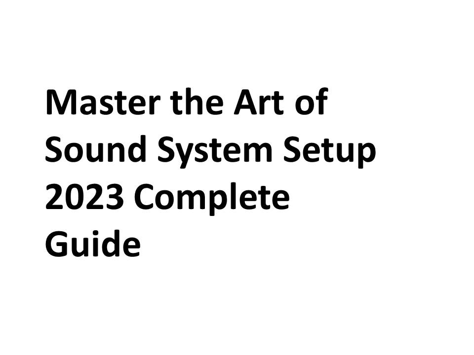 Master the Art of Sound System Setup 2023 Complete Guide