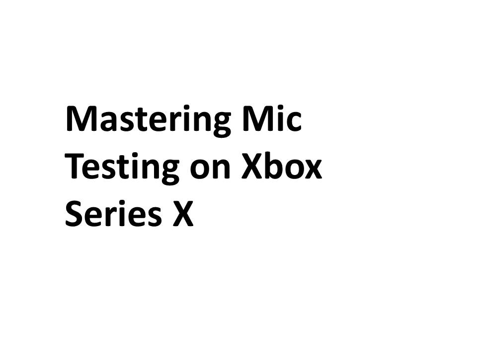 Mastering Mic Testing on Xbox Series X