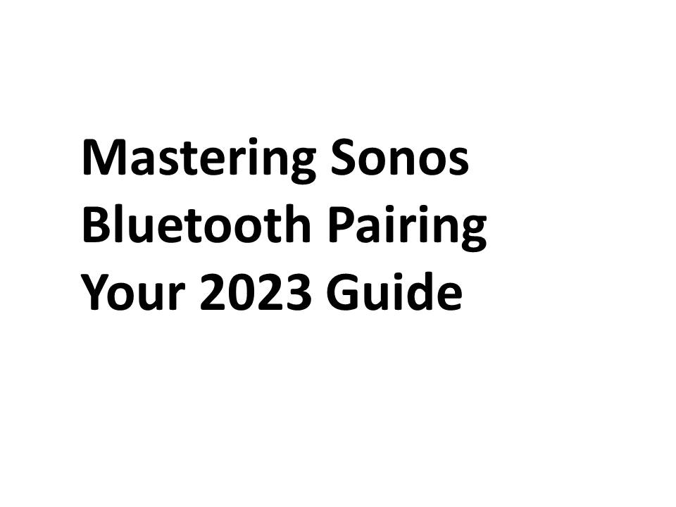 Mastering Sonos Bluetooth Pairing Your 2023 Guide