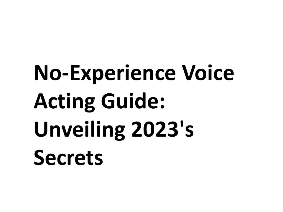 No-Experience Voice Acting Guide: Unveiling 2023's Secrets