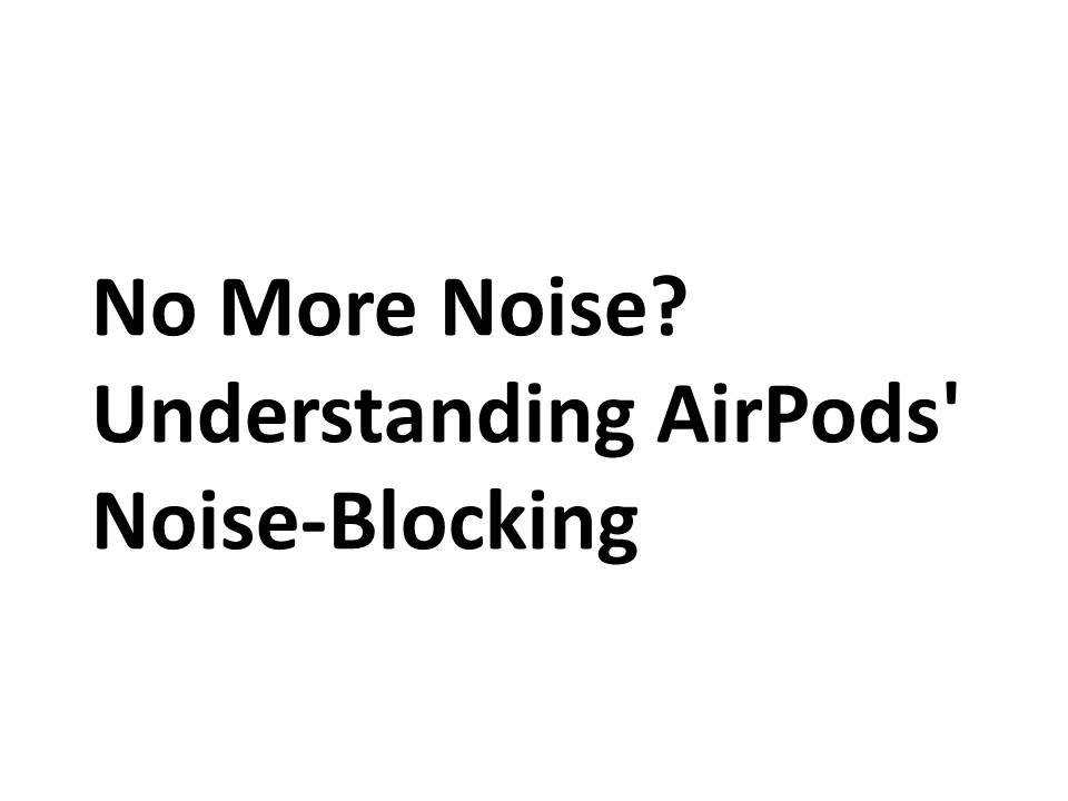 No More Noise? Understanding AirPods' Noise-Blocking