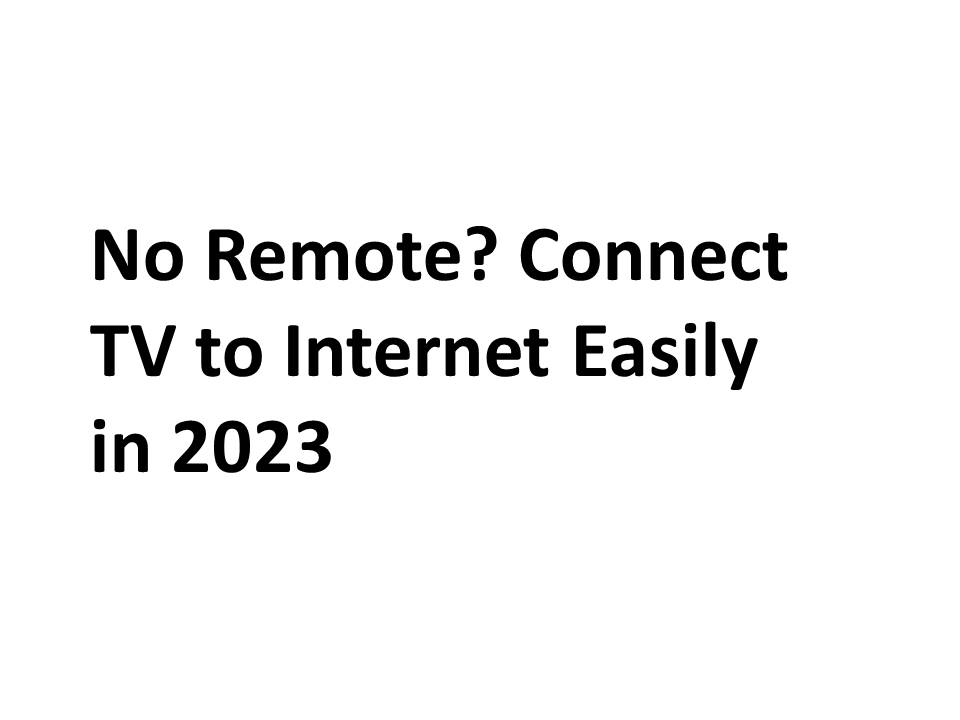 No Remote? Connect TV to Internet Easily in 2023