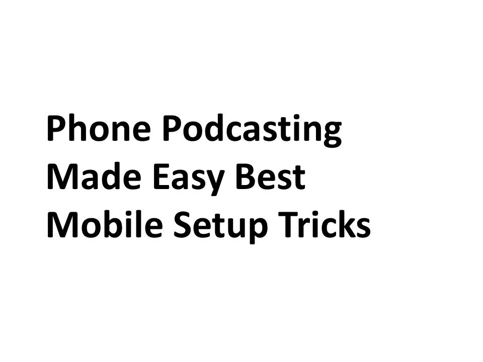 Phone Podcasting Made Easy: Best Mobile Setup Tricks!