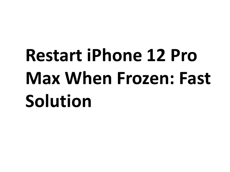 Restart iPhone 12 Pro Max When Frozen: Fast Solution