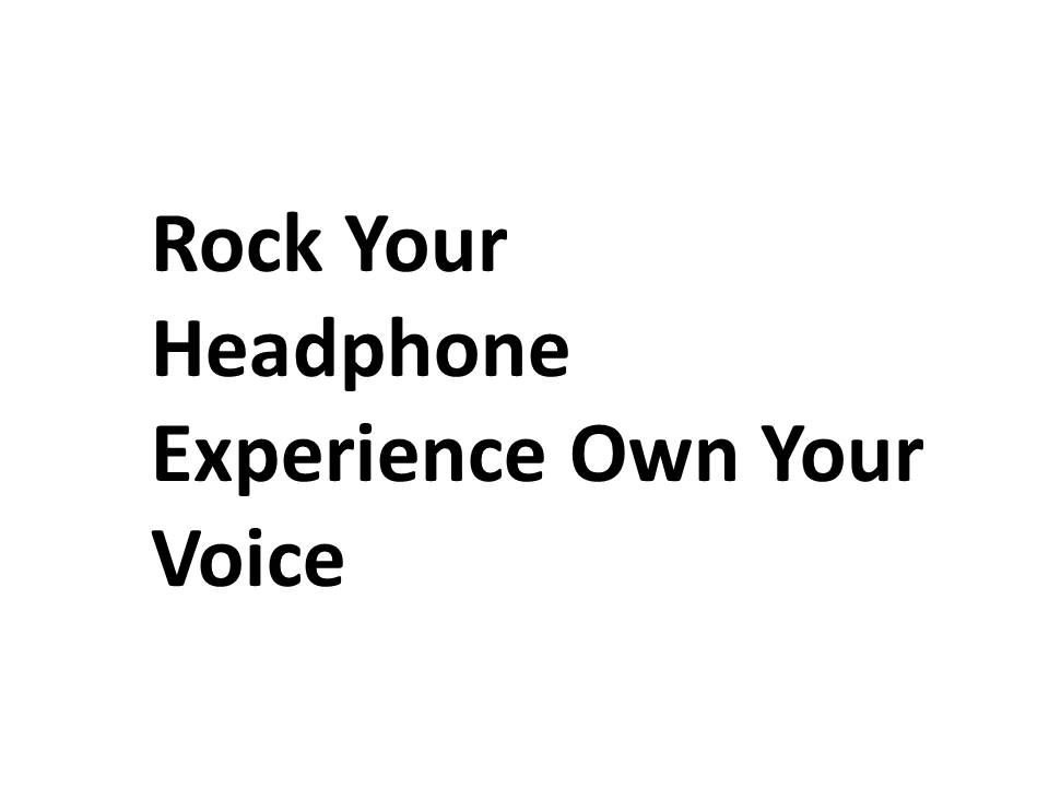 Rock Your Headphone Experience Own Your Voice