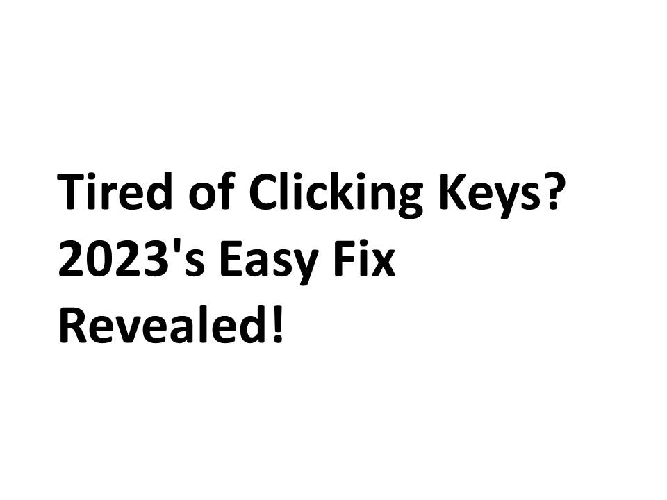 Tired of Clicking Keys? 2023's Easy Fix Revealed!