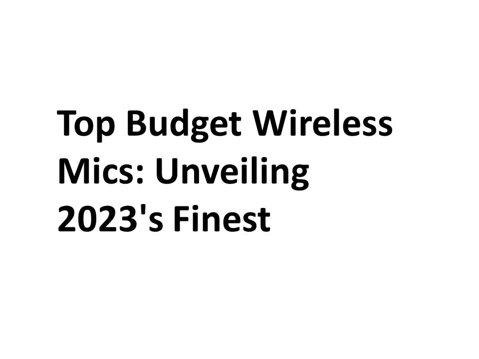 Top Budget Wireless Mics: Unveiling 2023's Finest