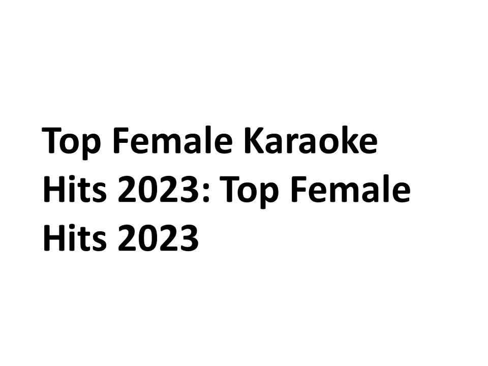 Top Female Karaoke Hits 2023: Top Female Hits 2023