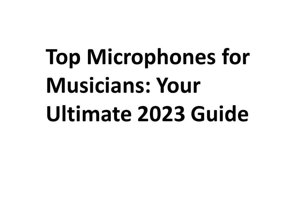 Top Microphones for Musicians: Your Ultimate 2023 Guide