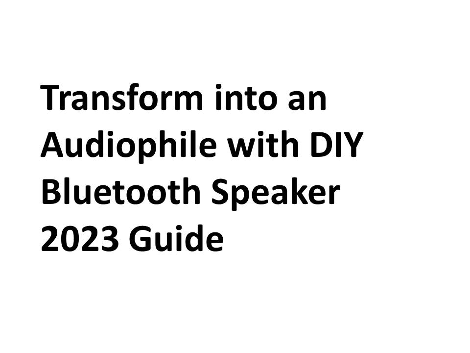 Transform into an Audiophile with DIY Bluetooth Speaker 2023 Guide