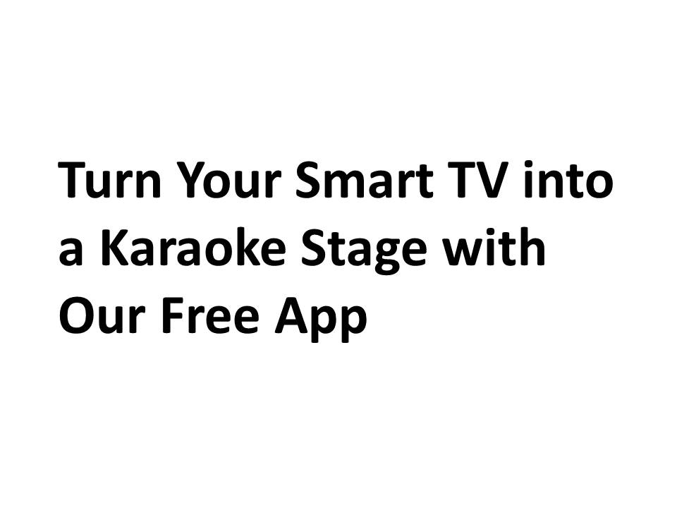 Turn Your Smart TV into a Karaoke Stage with Our Free App