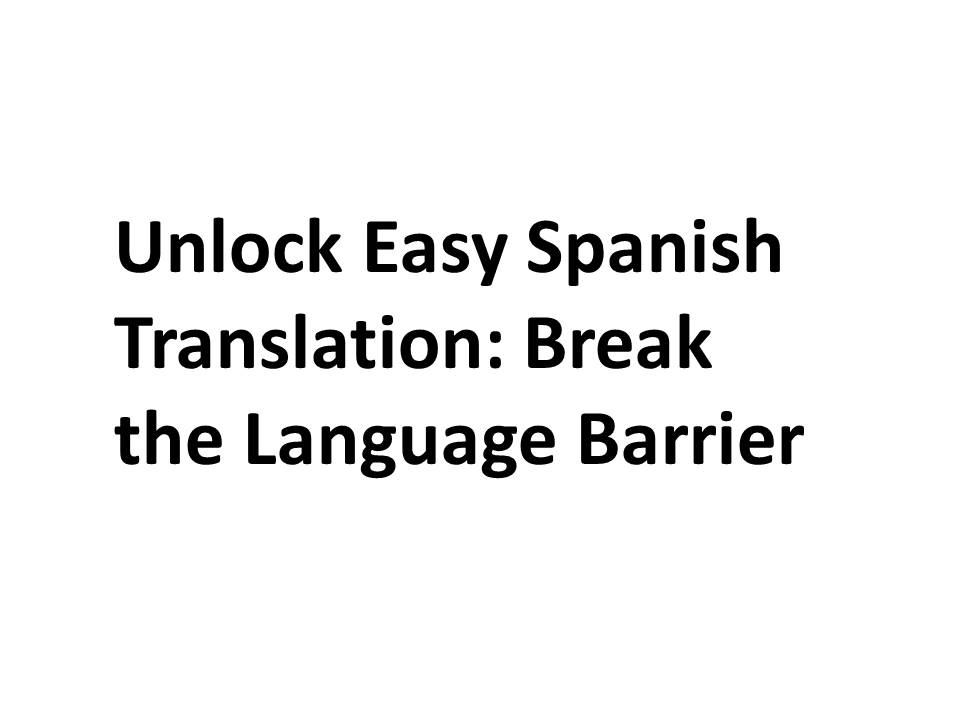 Unlock Easy Spanish Translation: Break the Language Barrier