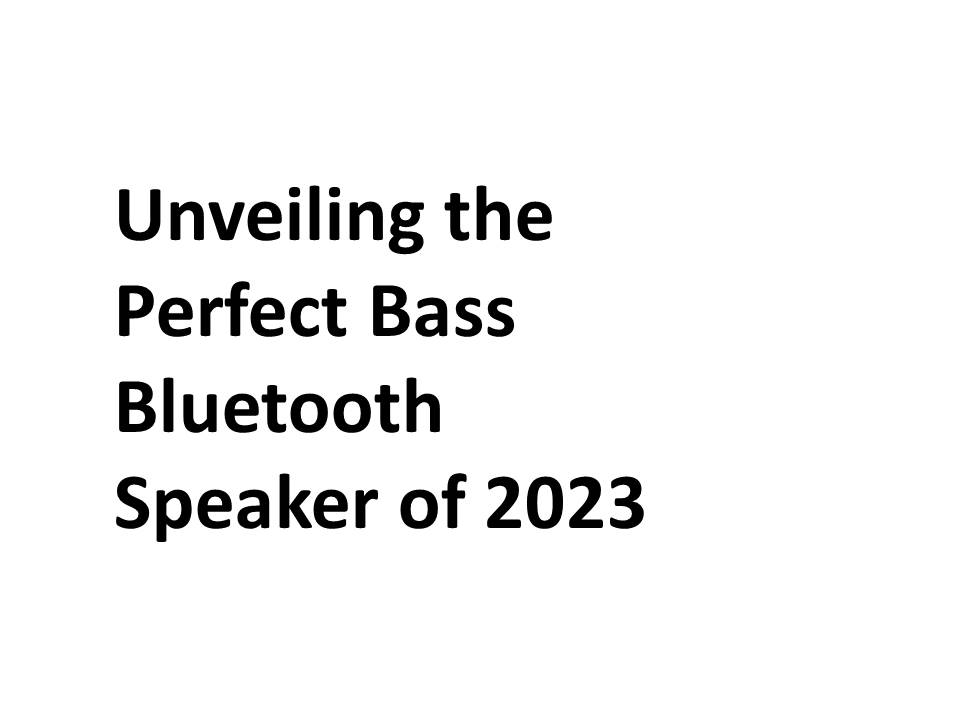 Unveiling the Perfect Bass Bluetooth Speaker of 2023