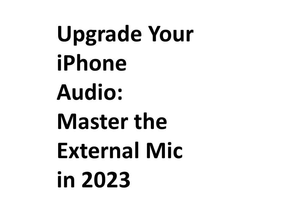 Upgrade Your iPhone Audio: Master the External Mic in 2023