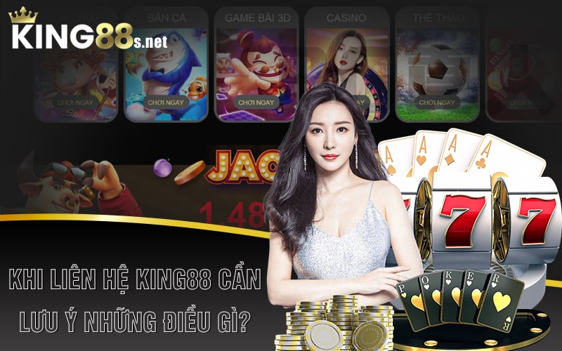 Khi Liên Hệ King88 Cần Lưu Ý Những Điều Gì?